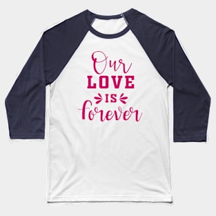 Our Love is Forever Baseball T-Shirt